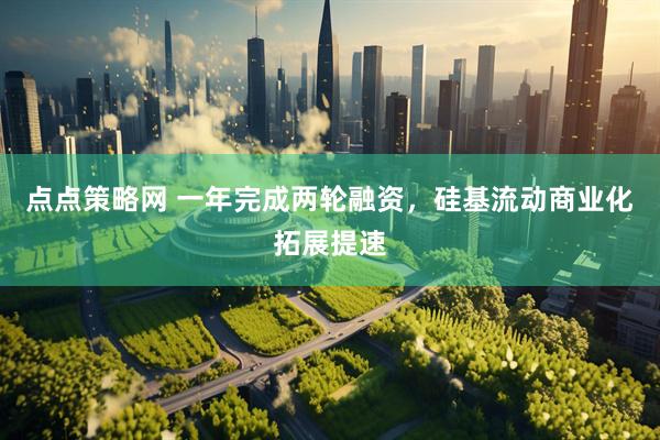 点点策略网 一年完成两轮融资，硅基流动商业化拓展提速