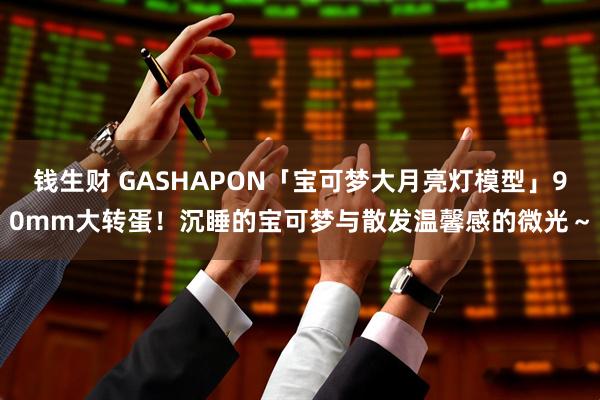 钱生财 GASHAPON「宝可梦大月亮灯模型」90mm大转蛋！沉睡的宝可梦与散发温馨感的微光～